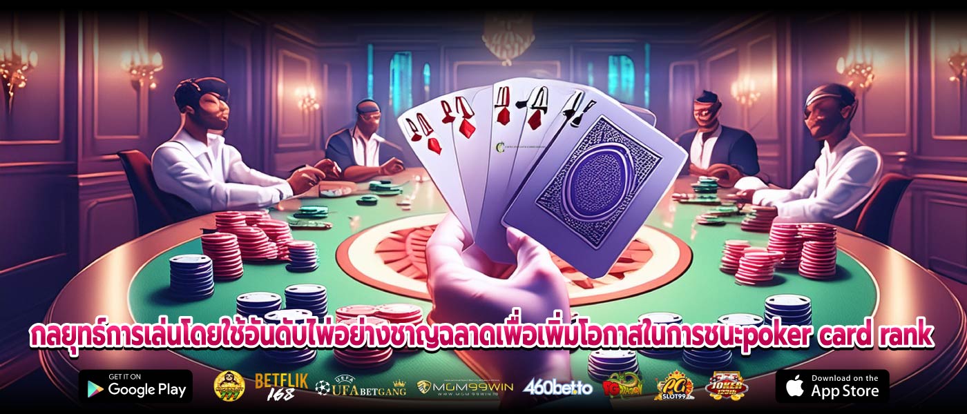 กลยุทธ์การเล่นโดยใช้อันดับไพ่อย่างชาญฉลาดเพื่อเพิ่มโอกาสในการชนะpoker card rank